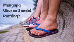 Mengapa ukuran Sandal Penting